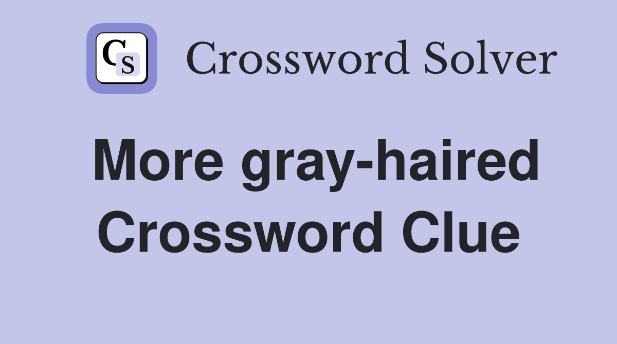 More gray-haired Crossword Clue