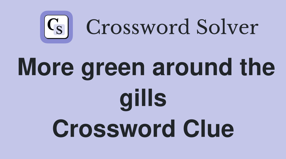 More green around the gills Crossword Clue