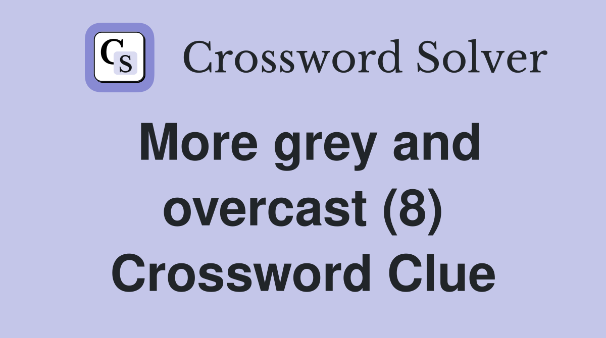 More grey and overcast (8) Crossword Clue