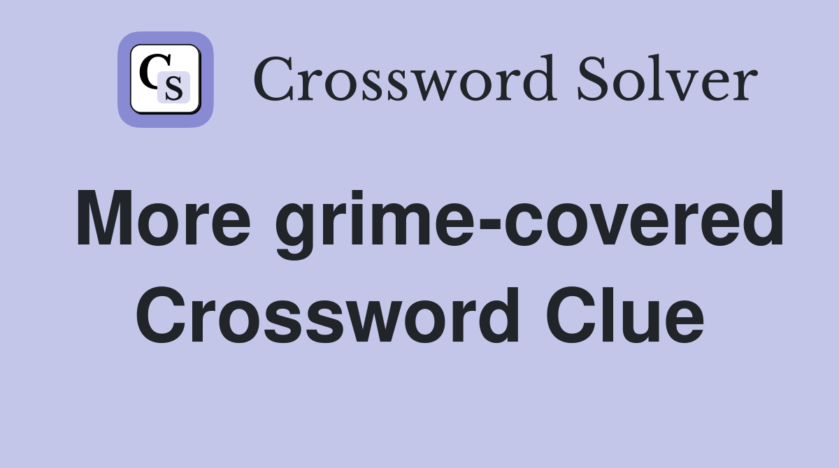 More grime-covered Crossword Clue