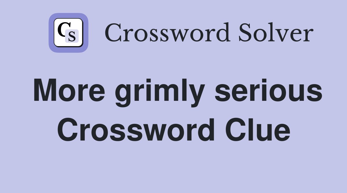More grimly serious Crossword Clue