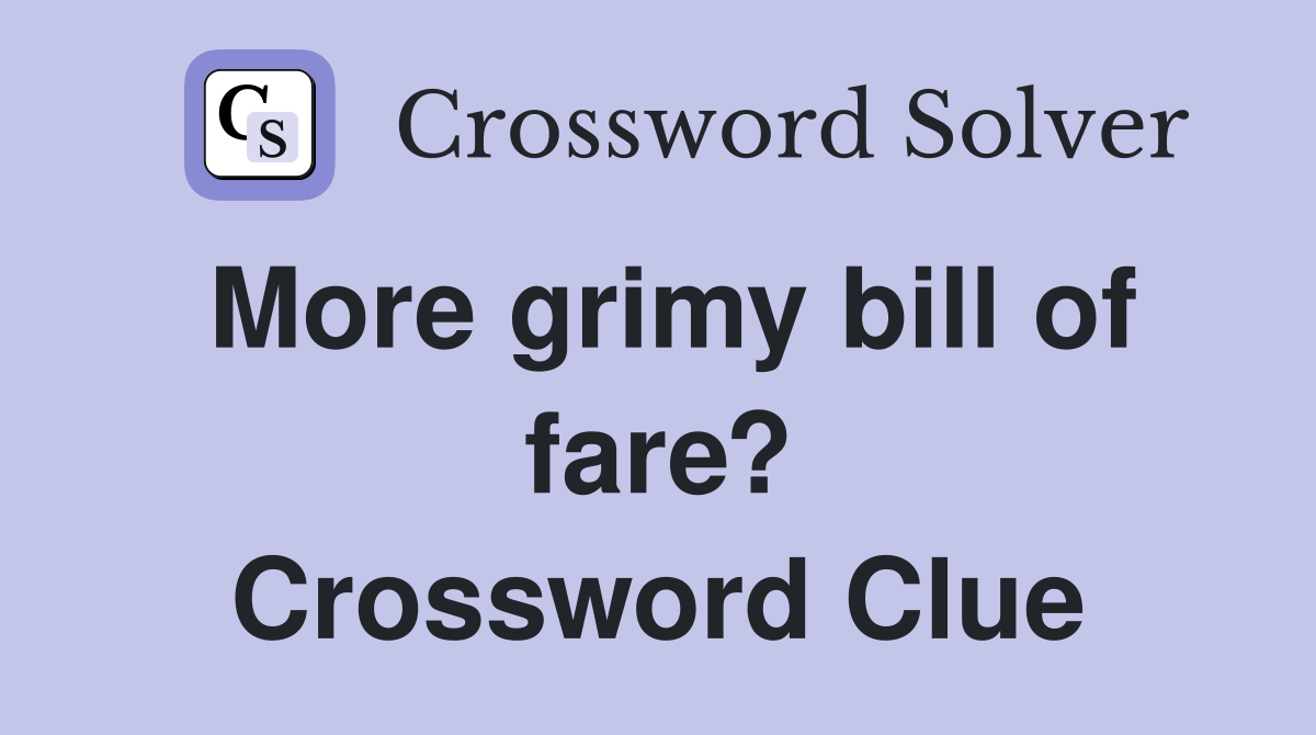 More grimy bill of fare? Crossword Clue