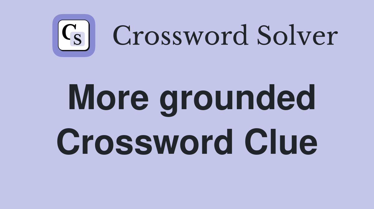 More grounded Crossword Clue