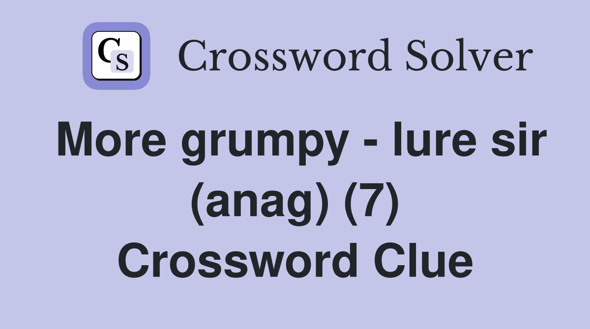 More grumpy - lure sir (anag) (7) Crossword Clue