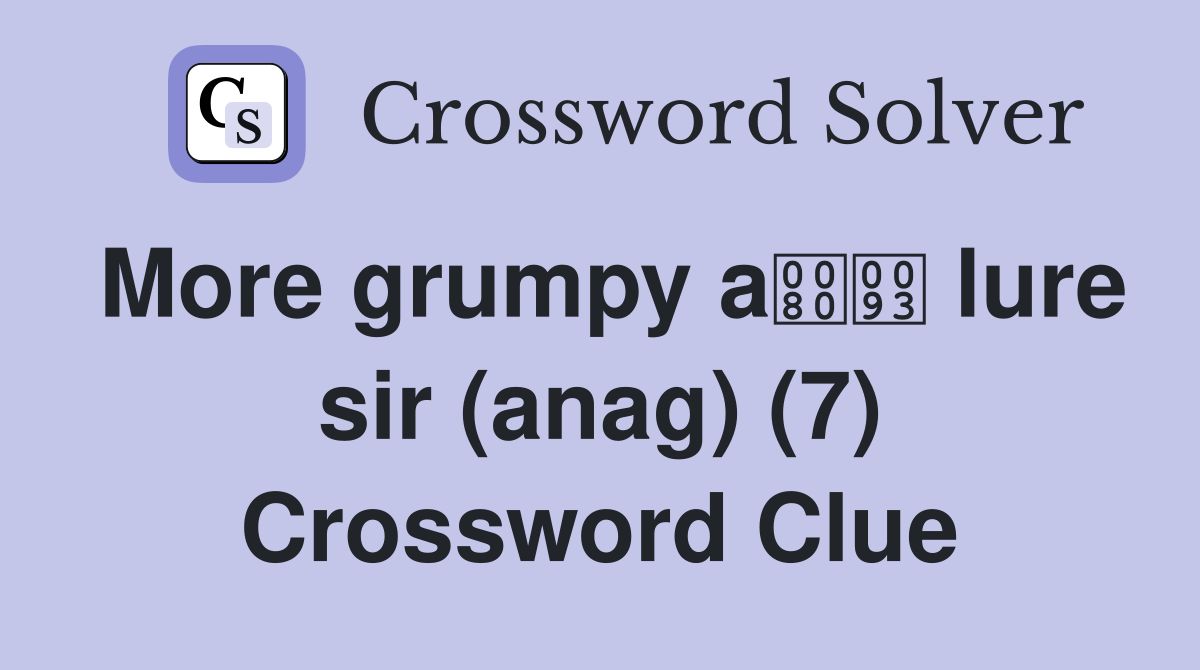 More grumpy a lure sir (anag) (7) Crossword Clue