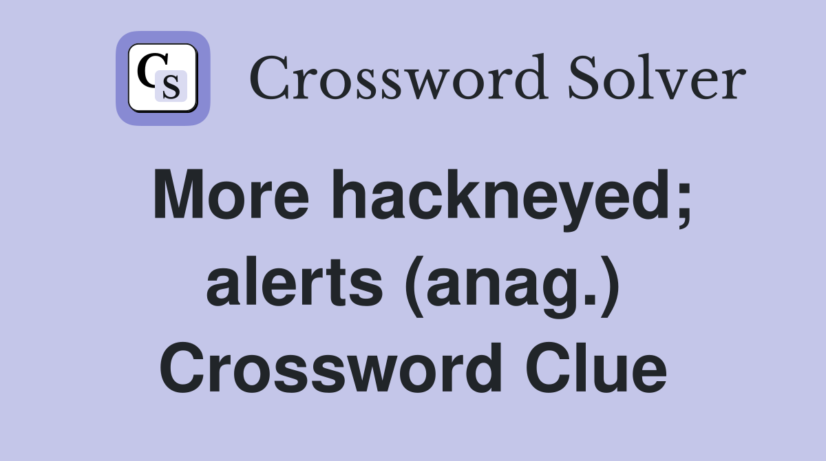 More hackneyed; alerts (anag.) Crossword Clue