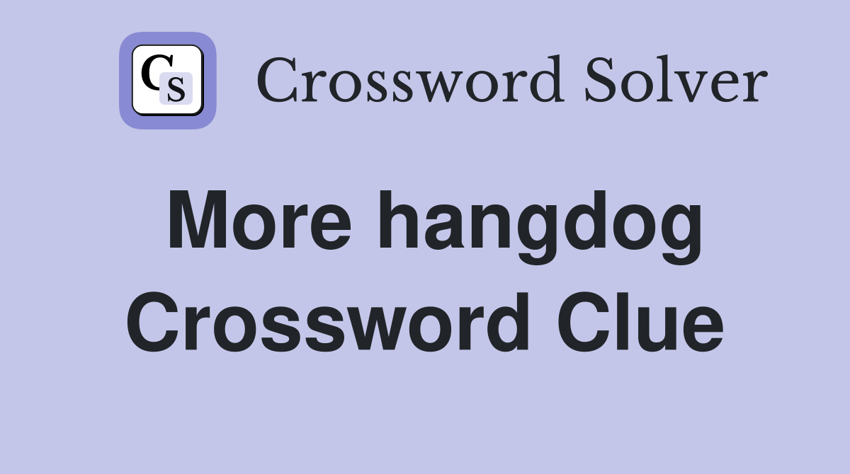 More hangdog Crossword Clue