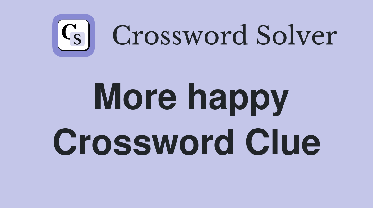 More happy Crossword Clue