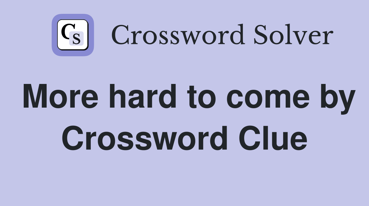 More hard to come by Crossword Clue