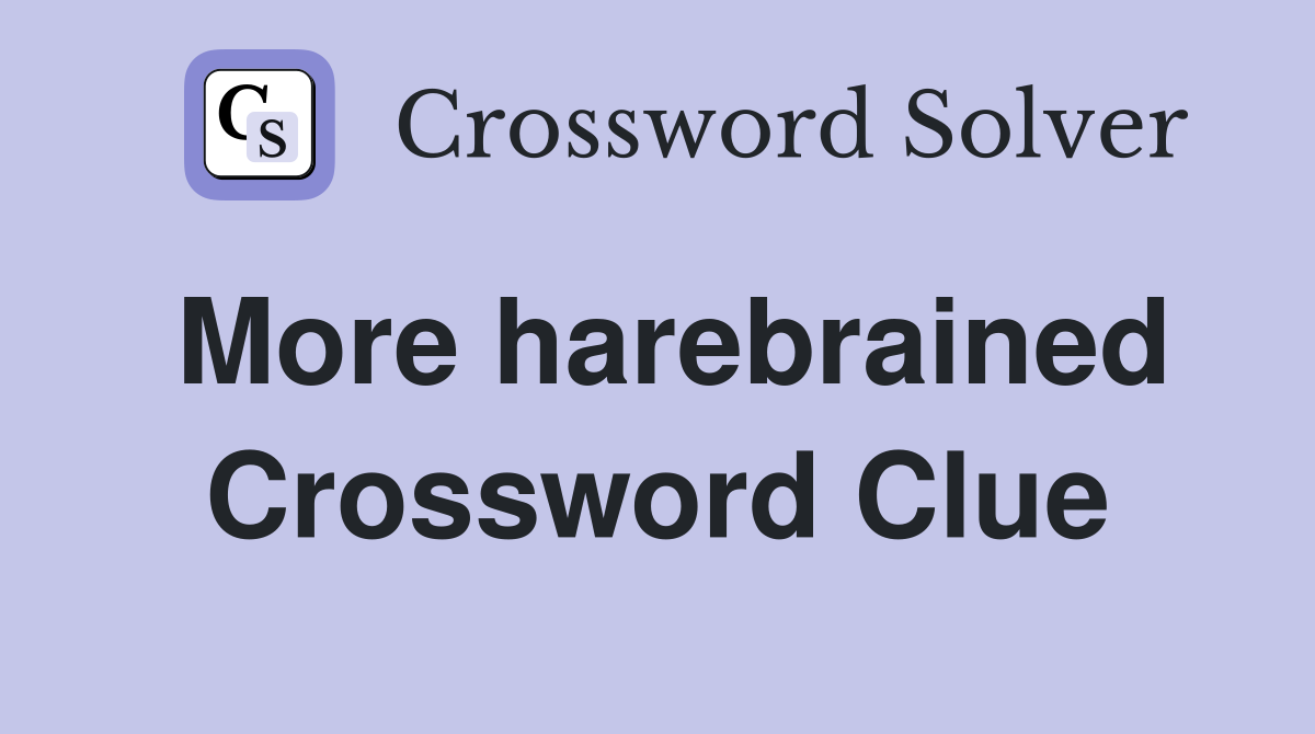 More harebrained Crossword Clue