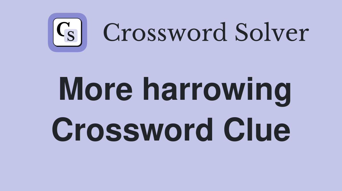 More harrowing Crossword Clue
