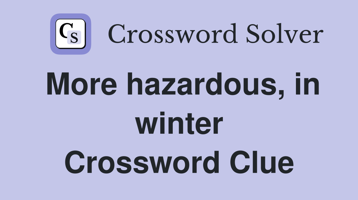 More hazardous, in winter Crossword Clue