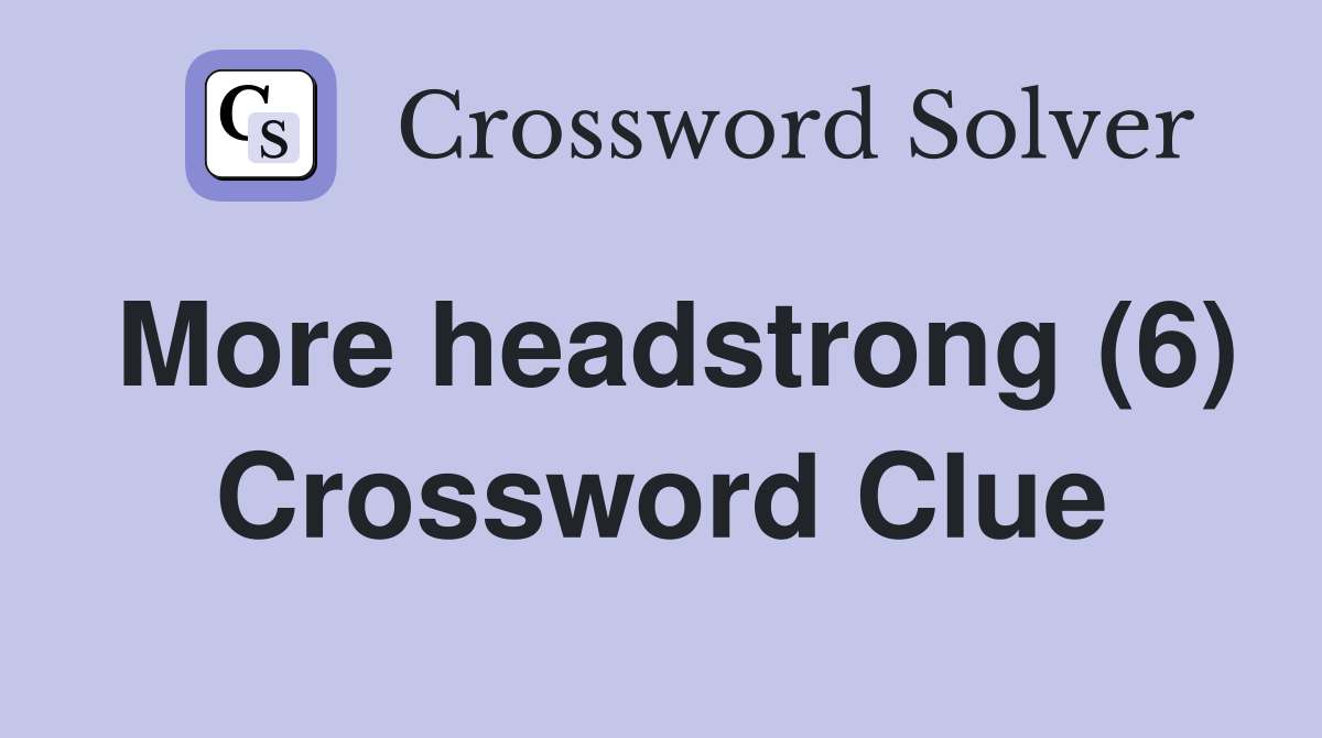 More headstrong (6) Crossword Clue