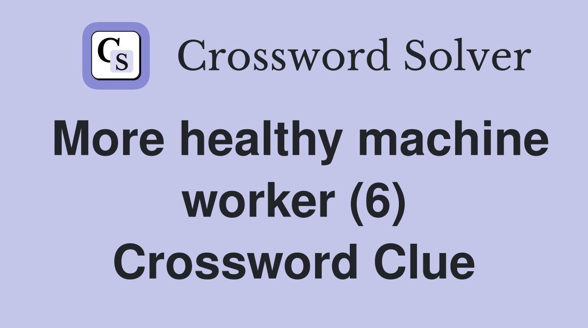 More healthy machine worker (6) Crossword Clue