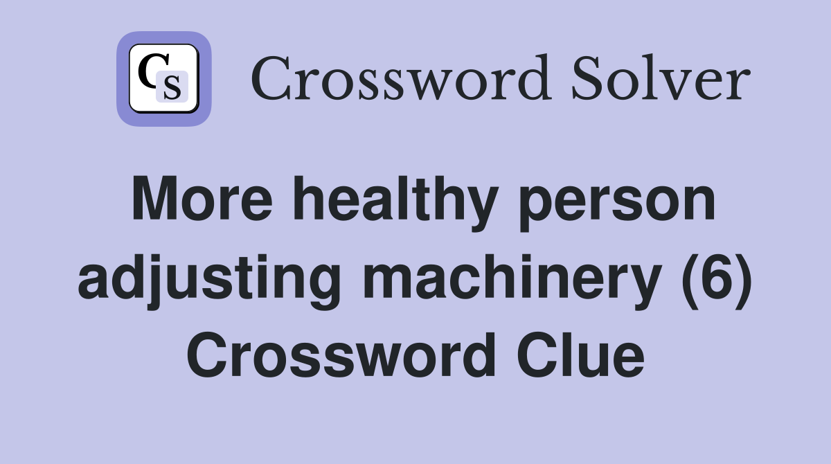 More healthy person adjusting machinery (6) Crossword Clue