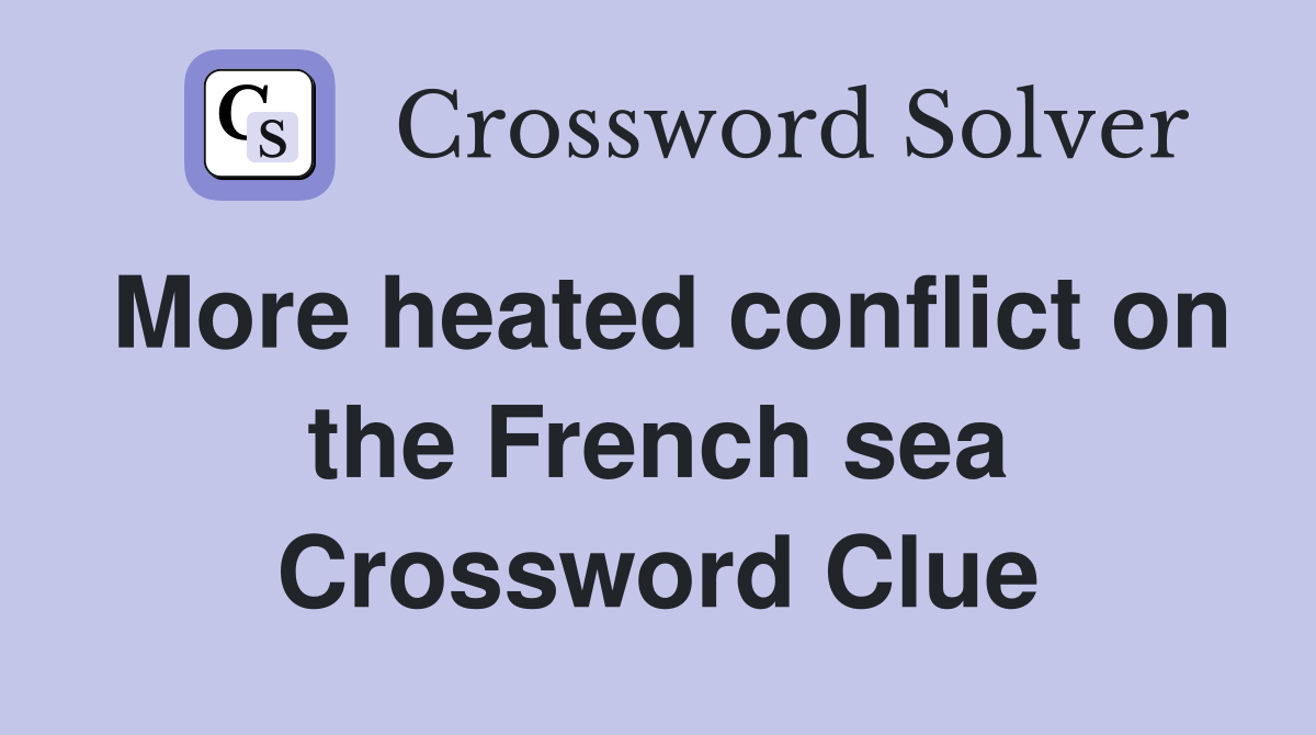 More heated conflict on the French sea Crossword Clue