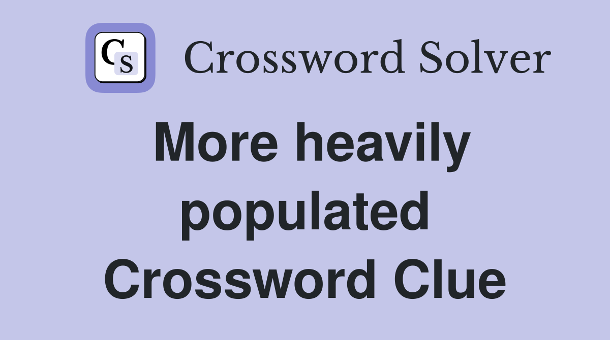 More heavily populated Crossword Clue