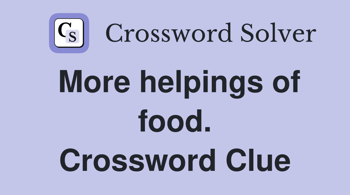 More helpings of food. Crossword Clue