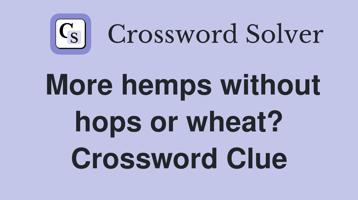 More hemps without hops or wheat? Crossword Clue