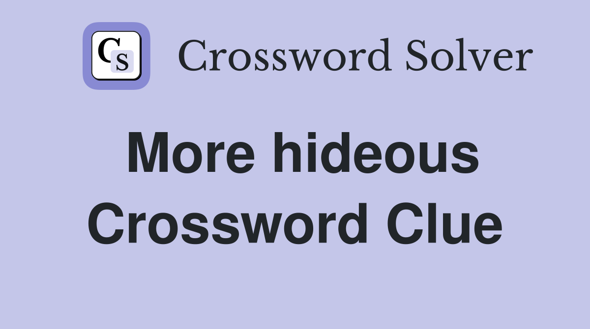 More hideous Crossword Clue