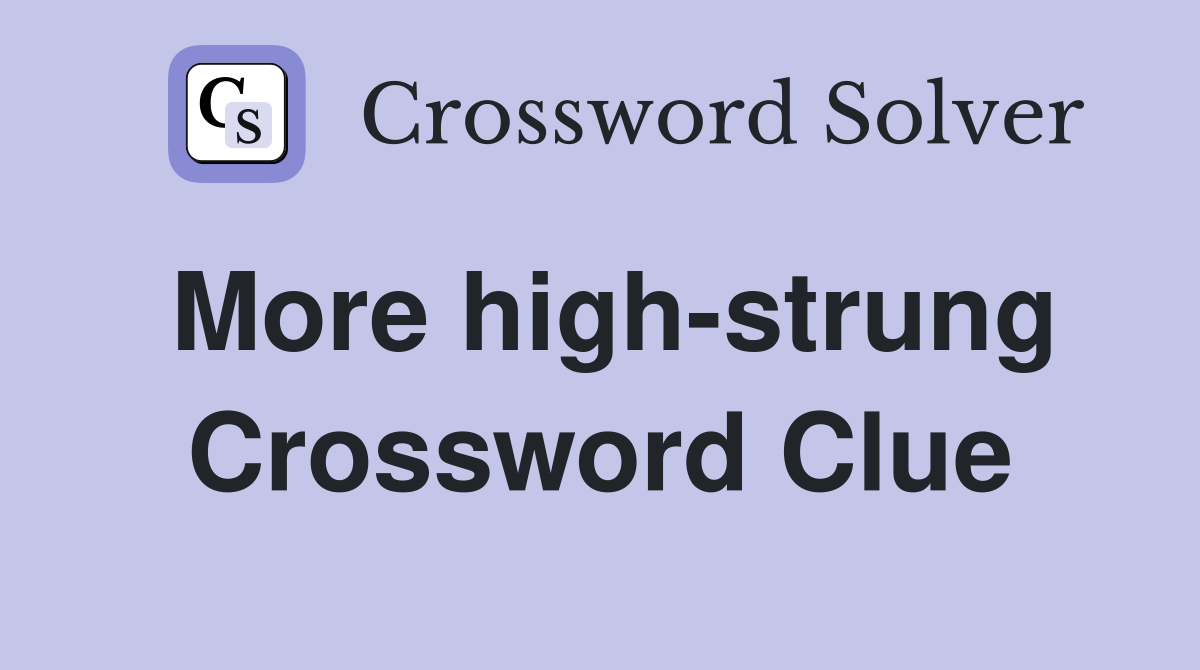 More high-strung Crossword Clue
