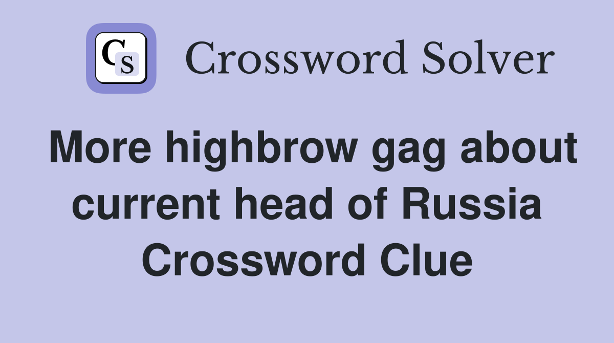 More highbrow gag about current head of Russia Crossword Clue