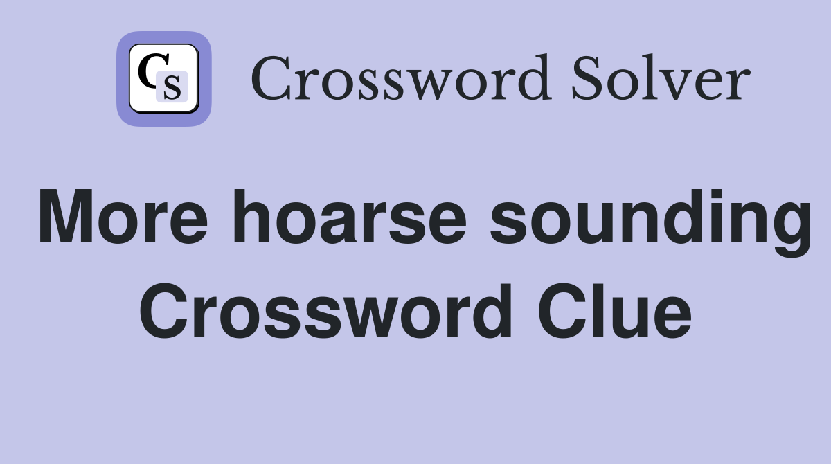 More hoarse sounding Crossword Clue
