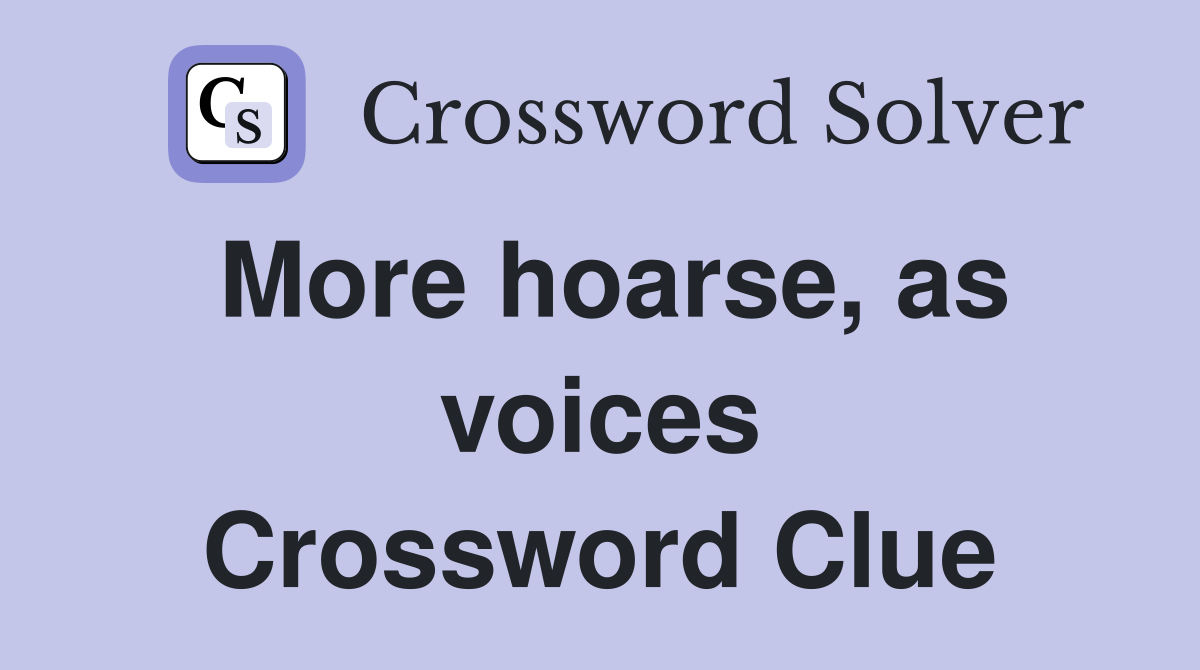 More hoarse, as voices Crossword Clue