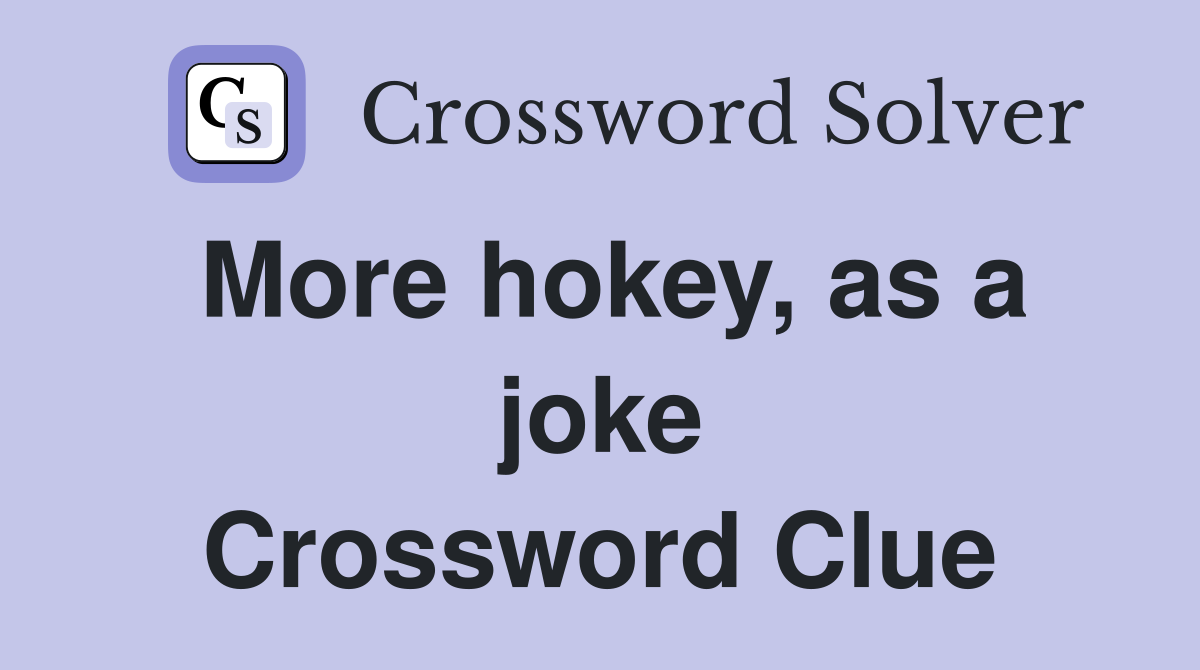 More hokey, as a joke Crossword Clue