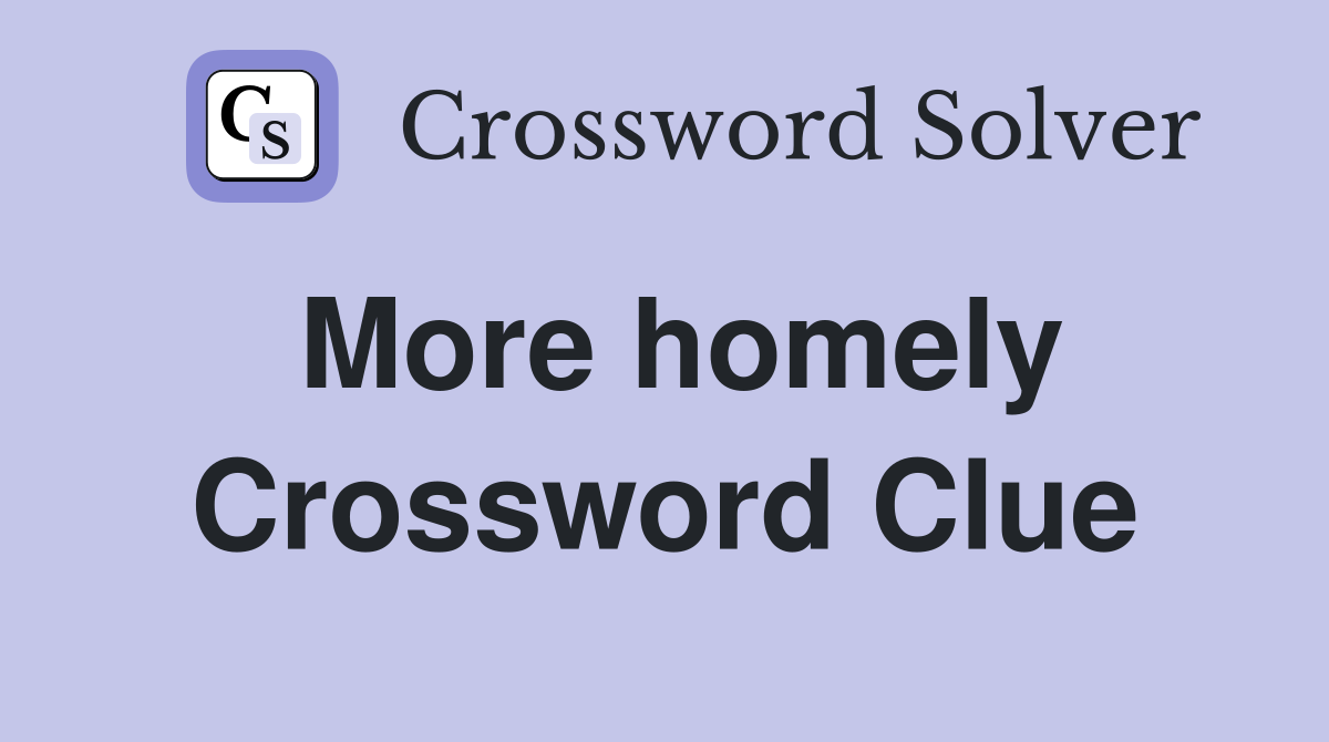 More homely Crossword Clue