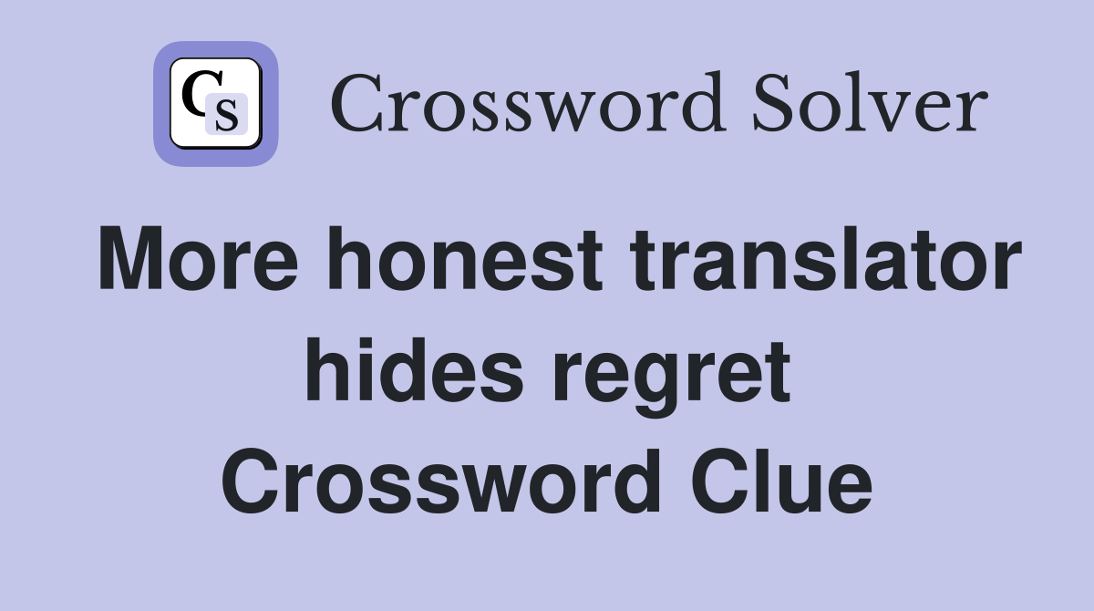 More honest translator hides regret Crossword Clue