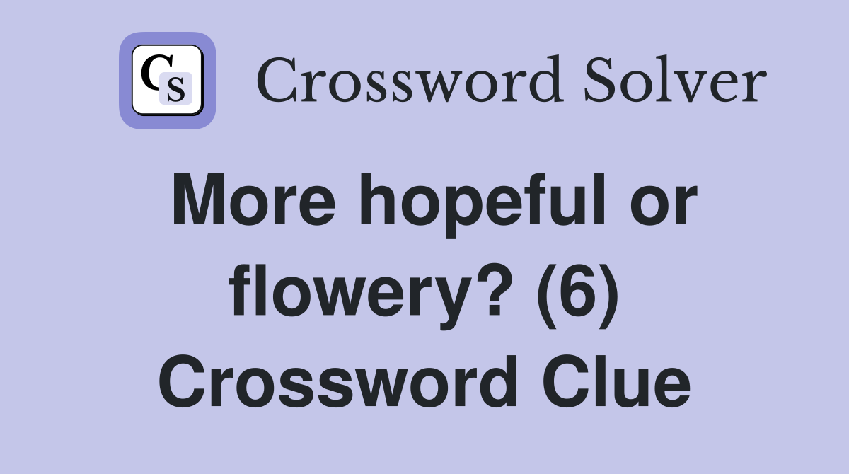 More hopeful or flowery? (6) Crossword Clue
