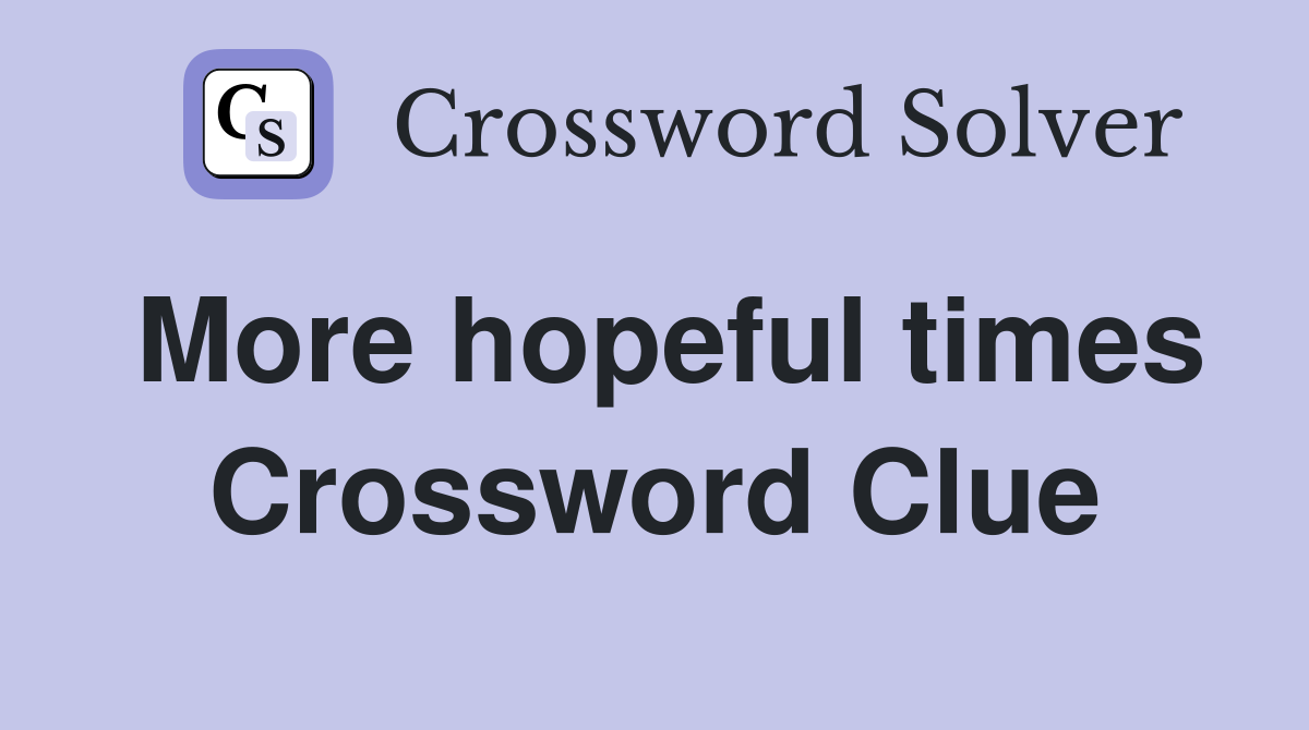 More hopeful times Crossword Clue