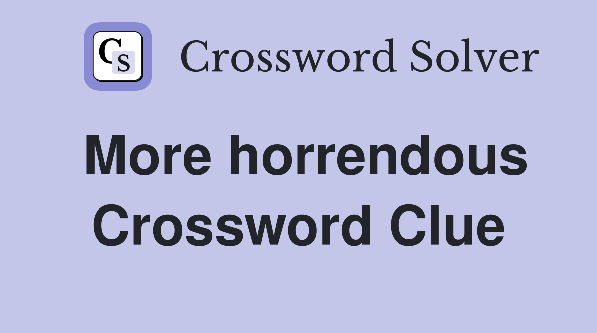 More horrendous Crossword Clue