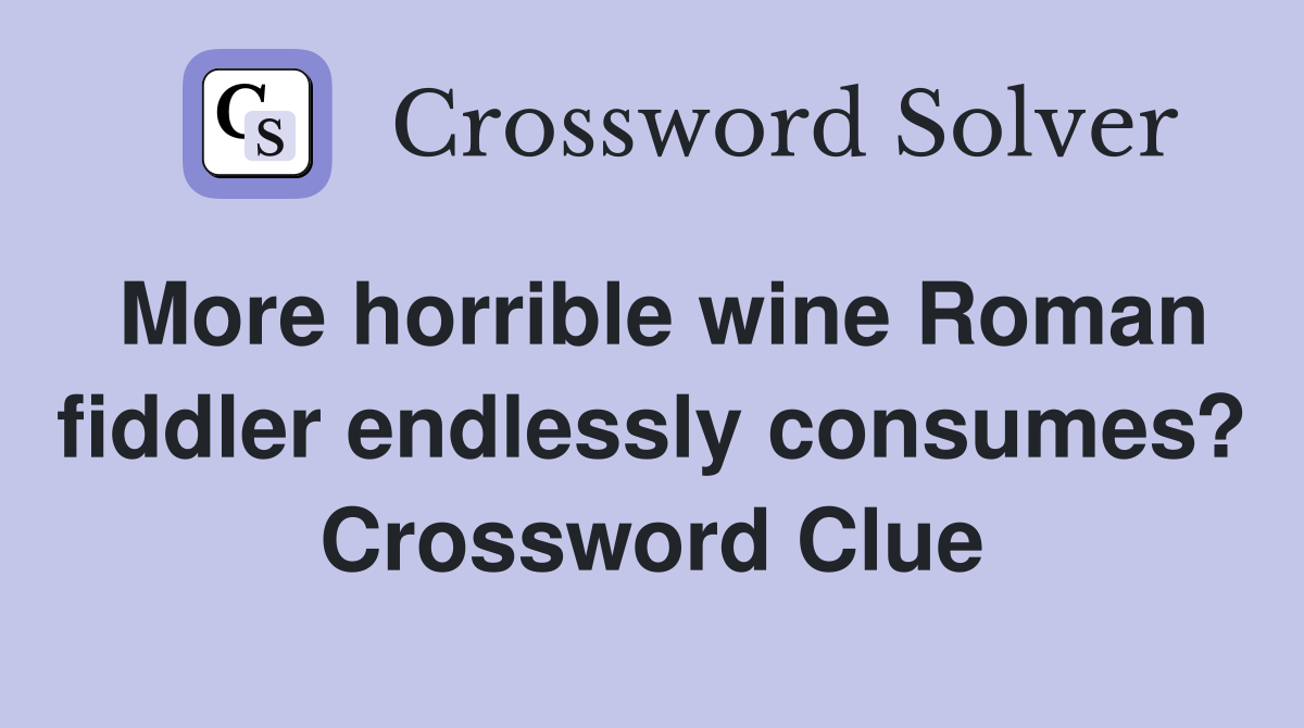 More horrible wine Roman fiddler endlessly consumes? Crossword Clue
