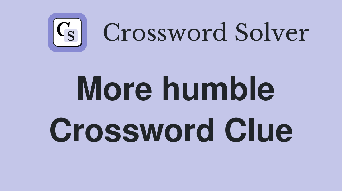 More humble Crossword Clue