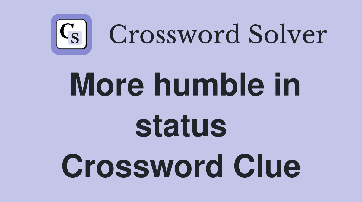 More humble in status Crossword Clue