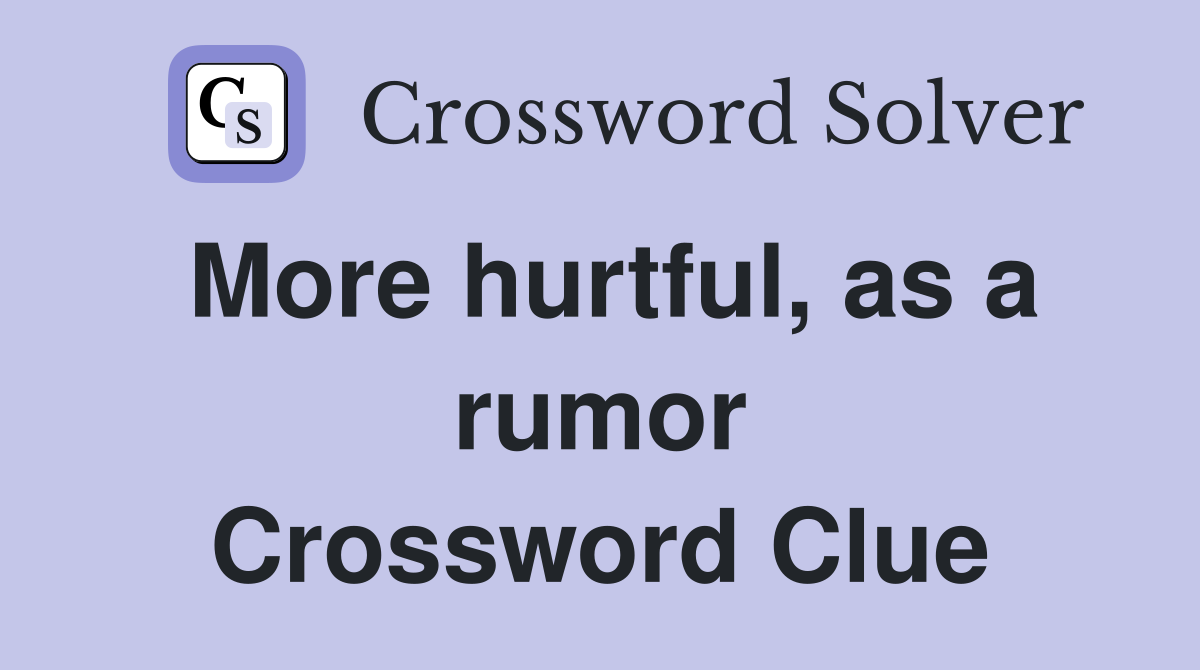 More hurtful, as a rumor Crossword Clue