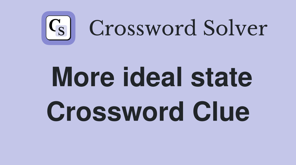 More ideal state Crossword Clue