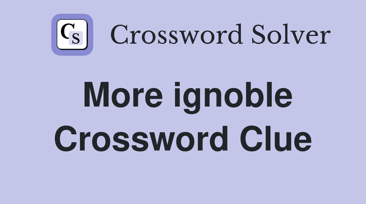 More ignoble Crossword Clue