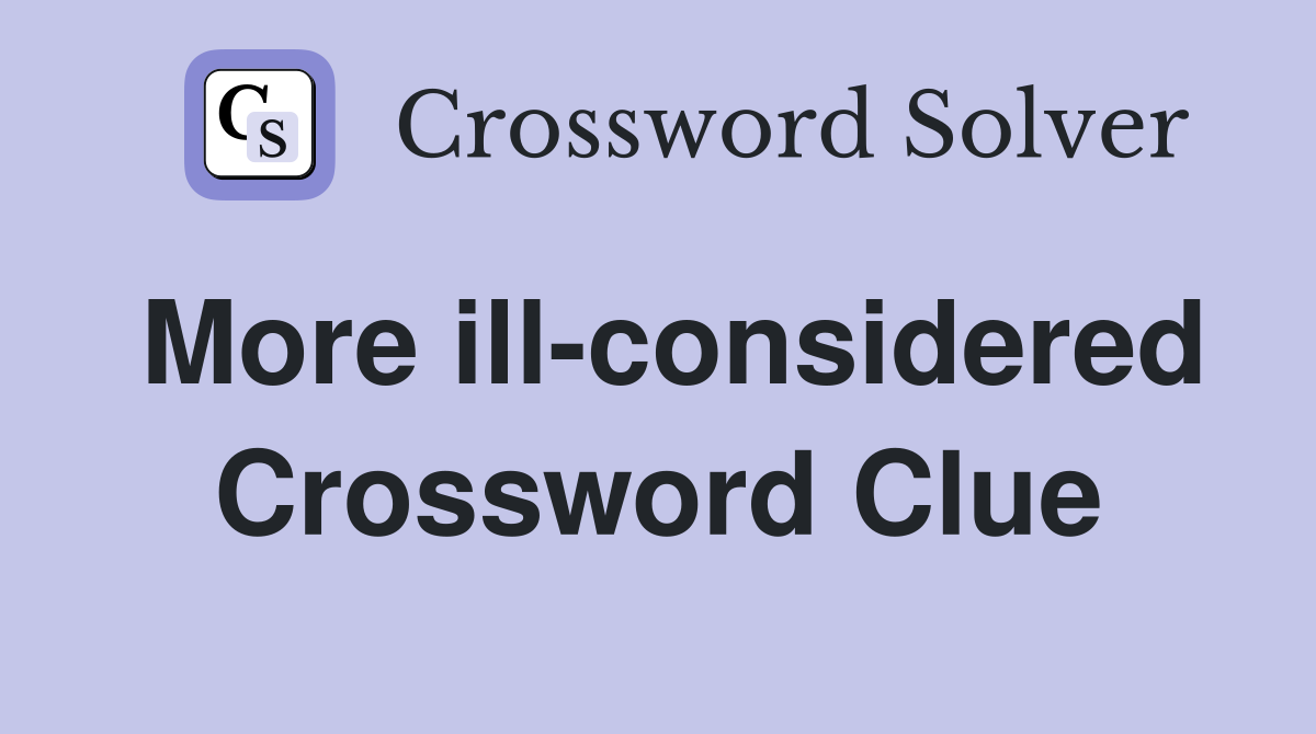 More ill-considered Crossword Clue