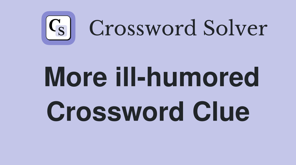 More ill-humored Crossword Clue