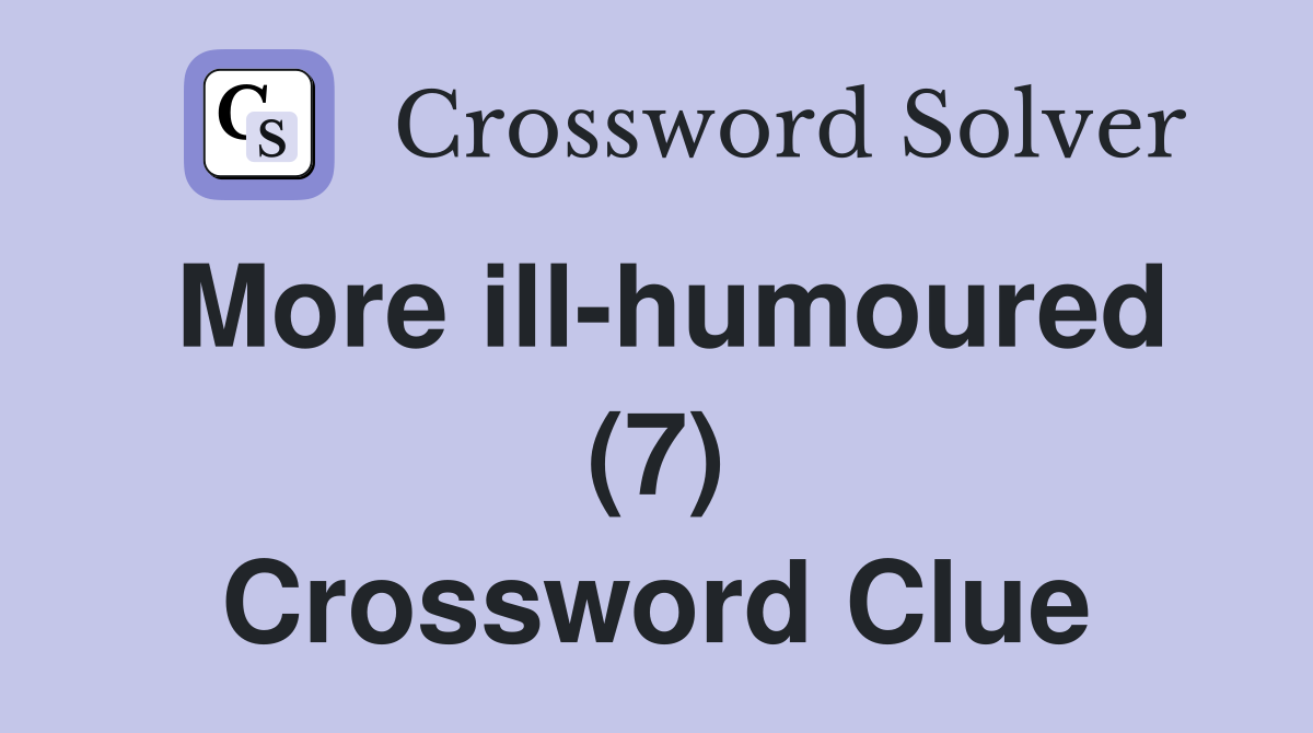 More ill-humoured (7) Crossword Clue