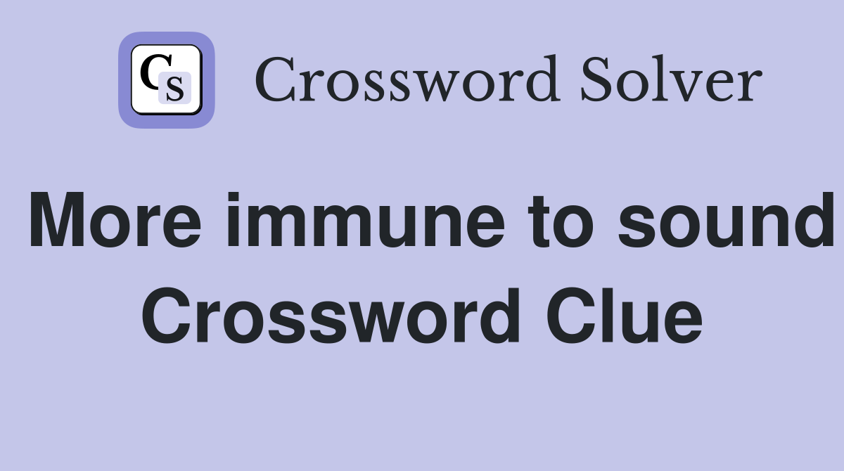 More immune to sound Crossword Clue