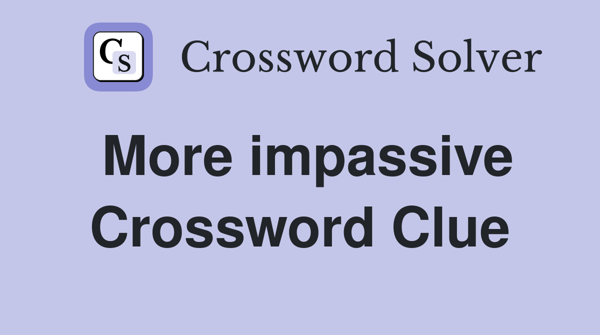 More impassive Crossword Clue