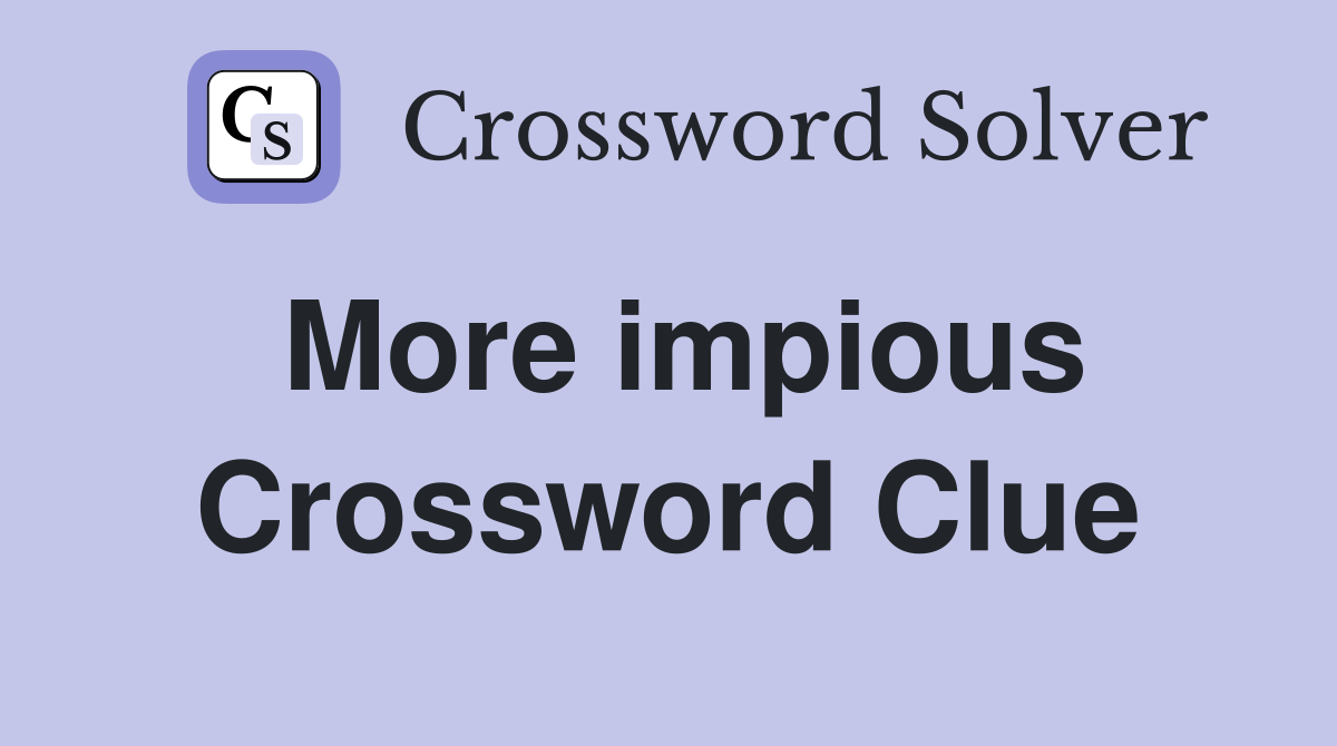 More impious Crossword Clue