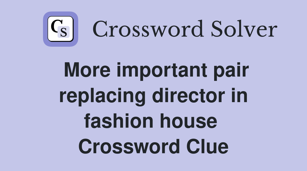 More important pair replacing director in fashion house  Crossword Clue