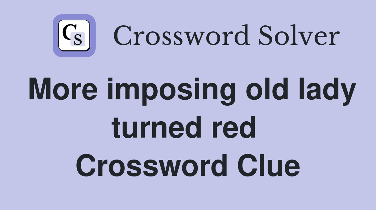 More imposing old lady turned red  Crossword Clue