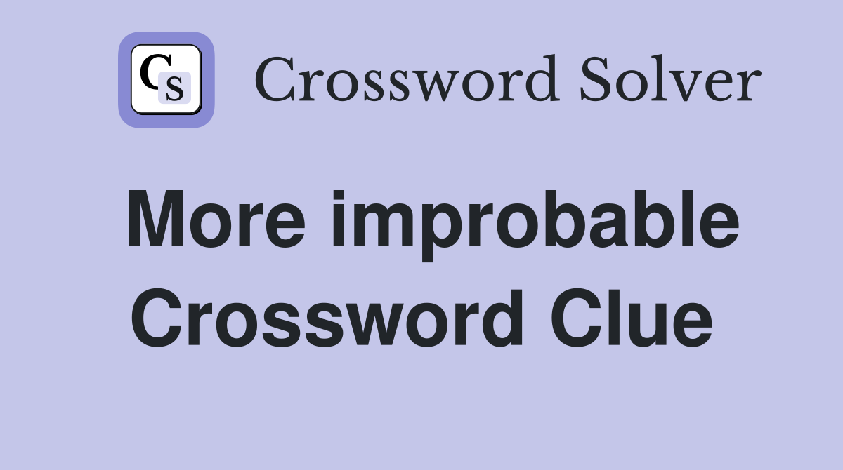 More improbable Crossword Clue