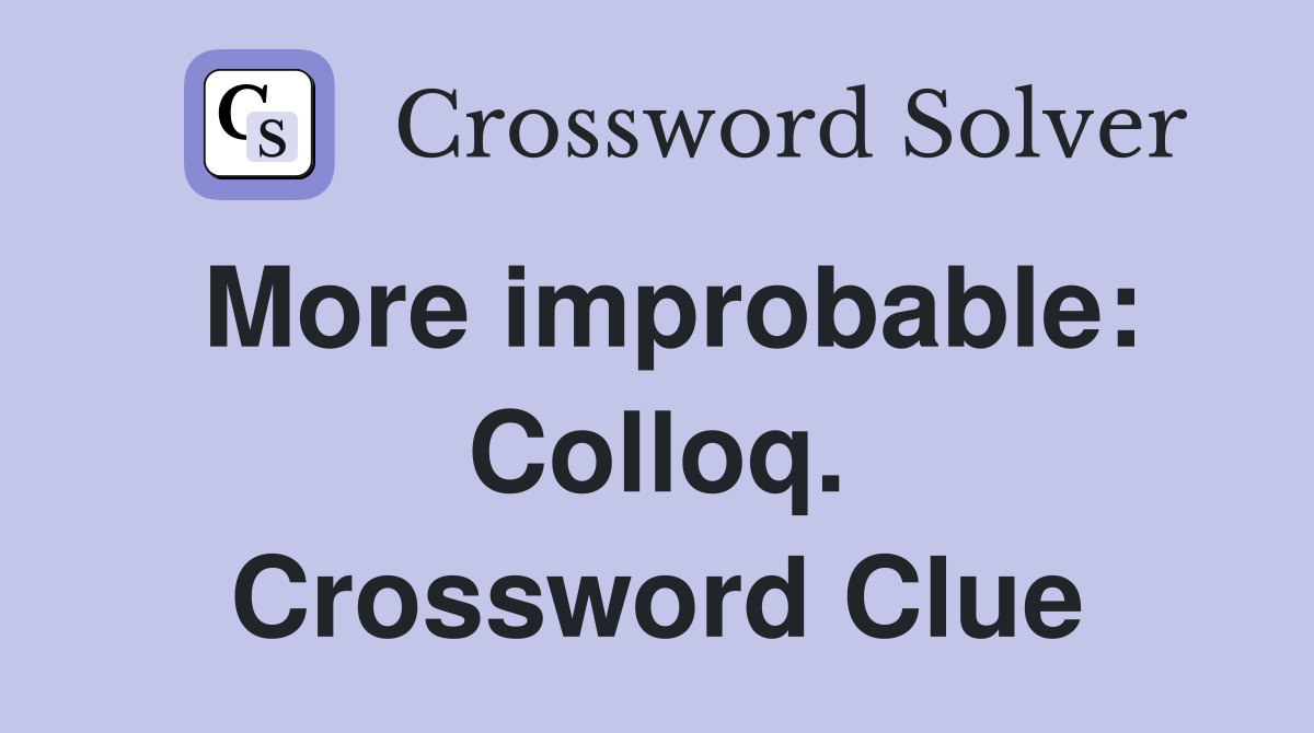 More improbable: Colloq. Crossword Clue